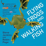 Title: Flying Frogs and Walking Fish: Leaping Lemurs, Tumbling Toads, Jet-Propelled Jellyfish, and More Surprising Ways That Animals Move, Author: Steve Jenkins