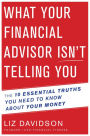 What Your Financial Advisor Isn't Telling You: The 10 Essential Truths You Need to Know About Your Money