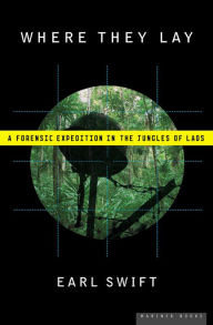 Title: Where They Lay: A Forensic Expedition in the Jungles of Laos, Author: Earl Swift