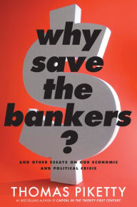 Ebook francais download Why Save the Bankers?: And Other Essays on Our Economic and Political Crisis 9780544663329 by Thomas Piketty (English Edition) PDB