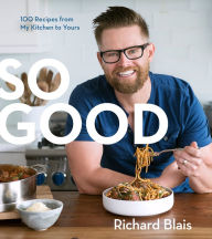 Title: So Good: 100 Recipes from My Kitchen to Yours, Author: Richard Blais