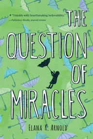 Title: The Question of Miracles, Author: Elana K. Arnold