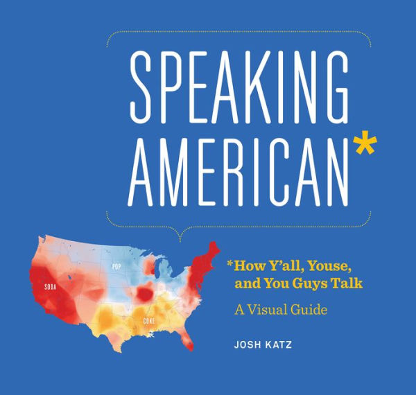 Speaking American: How Y'all, Youse , and You Guys Talk: A Visual Guide