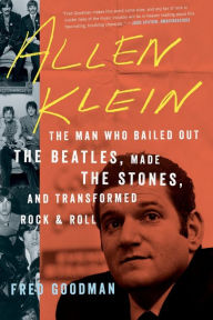 Title: Allen Klein: The Man Who Bailed Out the Beatles, Made the Stones, and Transformed Rock & Roll, Author: Fred Goodman