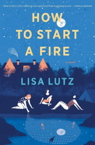Title: How To Start A Fire, Author: Lisa Lutz