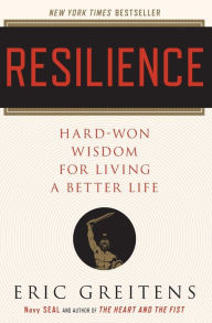 Title: Resilience: Hard-Won Wisdom for Living a Better Life, Author: Eric Greitens Navy SEAL