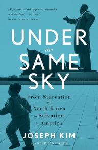 Title: Under the Same Sky: From Starvation in North Korea to Salvation in America, Author: Joseph Kim