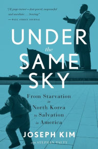Title: Under The Same Sky: From Starvation in North Korea to Salvation in America, Author: Joseph Kim