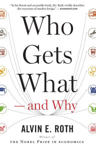 Title: Who Gets What - And Why: The New Economics of Matchmaking and Market Design, Author: Alvin E. Roth