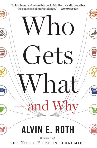 Who Gets What - and Why: The New Economics of Matchmaking Market Design