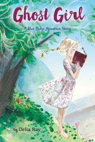 Title: Ghost Girl: A Blue Ridge Mountain Story, Author: Delia Ray