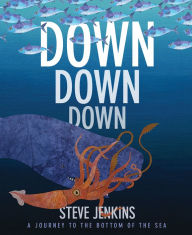 Title: Down, Down, Down: A Journey to the Bottom of the Sea, Author: Steve Jenkins