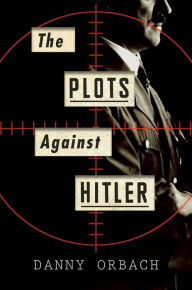 Title: The Plots Against Hitler, Author: Danny Orbach