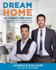 Title: Dream Home: The Property Brothers' Ultimate Guide to Finding & Fixing Your Perfect House, Author: Jonathan Scott