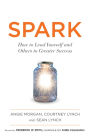 Spark: How to Lead Yourself and Others to Greater Success