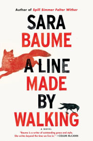 Title: A Line Made by Walking: A Novel, Author: Sara Baume