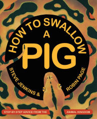 Title: How to Swallow a Pig: Step-by-Step Advice from the Animal Kingdom, Author: Steve Jenkins