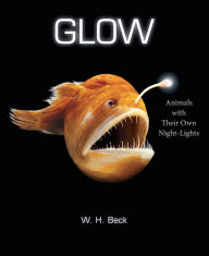 Title: Glow: Animals with Their Own Night-Lights, Author: W. H. Beck