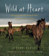 Title: Wild at Heart: Mustangs and the Young People Fighting to Save Them, Author: Terri Farley