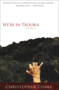 Title: We're in Trouble: Stories, Author: Christopher Coake