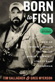 Title: Born to Fish: How an Obsessed Angler Became the World's Greatest Striped Bass Fisherman, Author: Tim Gallagher