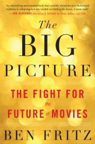 Title: The Big Picture: The Fight for the Future of Movies, Author: Ben Fritz