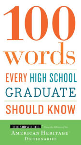 Title: 100 Words Every High School Graduate Should Know, Author: Editors of the American Heritage Di