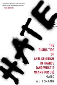 Title: Hate: The Rising Tide of Anti-Semitism in France (and What It Means for Us), Author: Marc Weitzmann