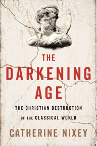 Audio book mp3 downloads The Darkening Age: The Christian Destruction of the Classical World