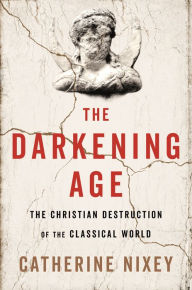 Ebook full version free download The Darkening Age: The Christian Destruction of the Classical World by Catherine Nixey PDF MOBI 9780544800885