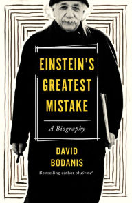 Title: Einstein's Greatest Mistake: A Biography, Author: David Bodanis