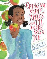 Title: Bring Me Some Apples and I'll Make You a Pie: A Story About Edna Lewis, Author: Robbin Gourley