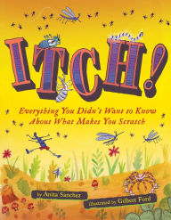 Title: Itch!: Everything You Didn't Want to Know About What Makes You Scratch, Author: Anita Sanchez