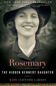 Title: Rosemary: The Hidden Kennedy Daughter, Author: Kate Clifford Larson