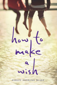 Title: How to Make a Wish, Author: Ashley Herring Blake