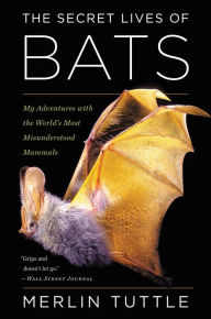 Title: The Secret Lives Of Bats: My Adventures with the World's Most Misunderstood Mammals, Author: Merlin Tuttle