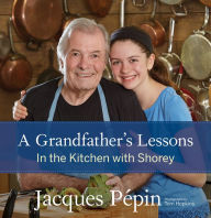 Title: A Grandfather's Lessons: In the Kitchen with Shorey, Author: Jacques Pépin