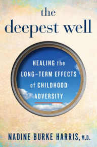 Title: The Deepest Well: Healing the Long-Term Effects of Childhood Trauma and Adversity, Author: Nadine Burke Harris