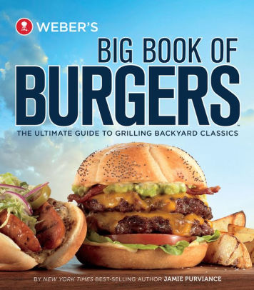 Weber S Big Book Of Burgers The Ultimate Guide To Grilling