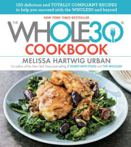 Title: The Whole30 Cookbook: 150 Delicious and Totally Compliant Recipes to Help You Succeed with the Whole30 and Beyond, Author: Melissa Hartwig Urban