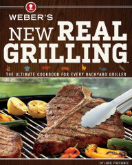Title: Weber's New Real Grilling: The Ultimate Cookbook for Every Backyard Griller, Author: Jamie Purviance