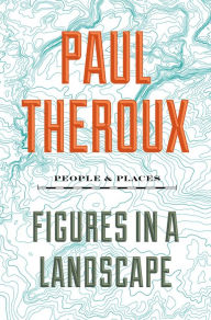 Title: Figures In A Landscape: People and Places, Author: Paul Theroux