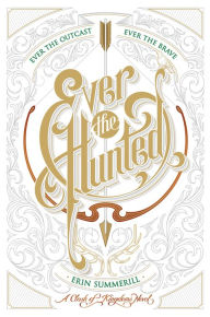 Title: Ever the Hunted (Clash of Kingdoms Series #1), Author: Erin Summerill