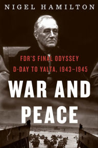 Title: War and Peace: FDR's Final Odyssey: D-Day to Yalta, 1943-1945, Author: Nigel Hamilton