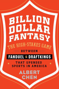 Title: Billion Dollar Fantasy: The High-Stakes Game Between FanDuel and DraftKings That Upended Sports in America, Author: Albert Chen