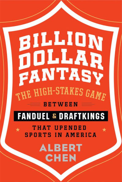 Billion Dollar Fantasy: The High-Stakes Game Between FanDuel and DraftKings that Upended Sports in America