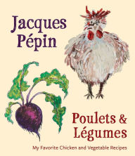 Title: Jacques Pepin Poulets & Legumes: My Favorite Chicken & Vegetable Recipes, Author: Jacques Pepin