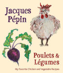 Alternative view 1 of Jacques Pépin Poulets & Légumes: My Favorite Chicken & Vegetable Recipes