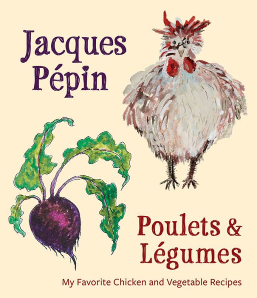 Jacques Pépin Poulets & Légumes: My Favorite Chicken & Vegetable Recipes