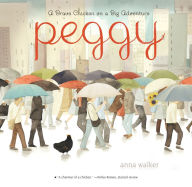 Title: Peggy: A Brave Chicken on a Big Adventure, Author: Anna Walker